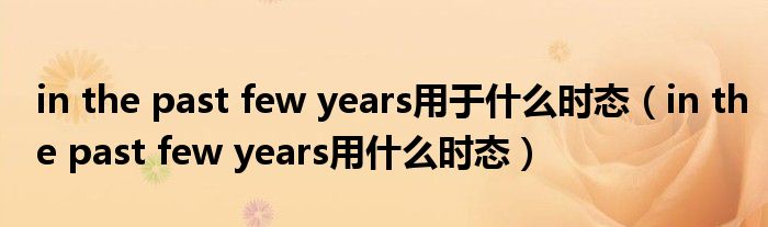 in the past few years用于什么时态（in the past few years用什么时态）