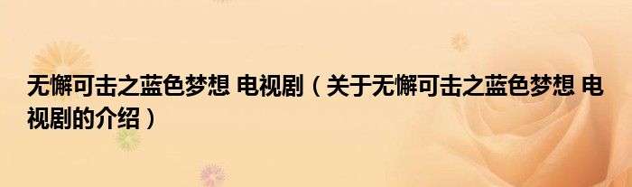 无懈可击之蓝色梦想 电视剧（关于无懈可击之蓝色梦想 电视剧的介绍）
