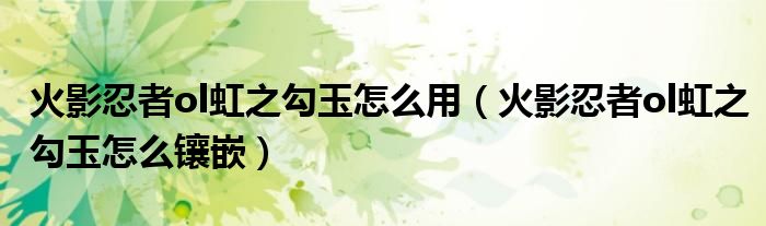 火影忍者ol虹之勾玉怎么用（火影忍者ol虹之勾玉怎么镶嵌）