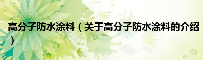 高分子防水涂料（关于高分子防水涂料的介绍）