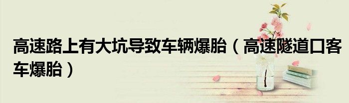 高速路上有大坑导致车辆爆胎（高速隧道口客车爆胎）