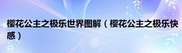 樱花公主之极乐世界图解（樱花公主之极乐快感）
