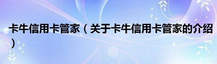 卡牛信用卡管家（关于卡牛信用卡管家的介绍）