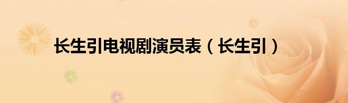 长生引电视剧演员表（长生引）