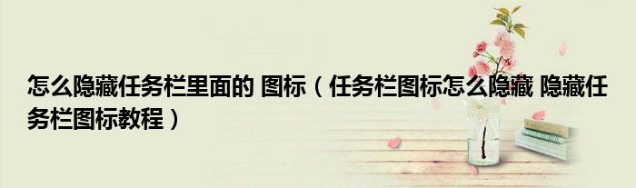 怎么隐藏任务栏里面的 图标（任务栏图标怎么隐藏 隐藏任务栏图标教程）