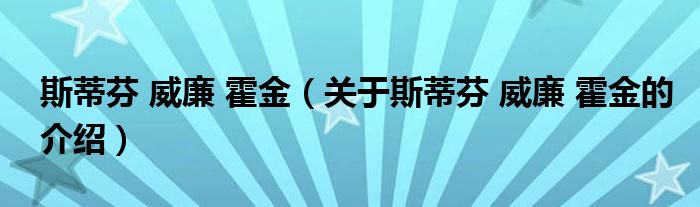 斯蒂芬 威廉 霍金（关于斯蒂芬 威廉 霍金的介绍）