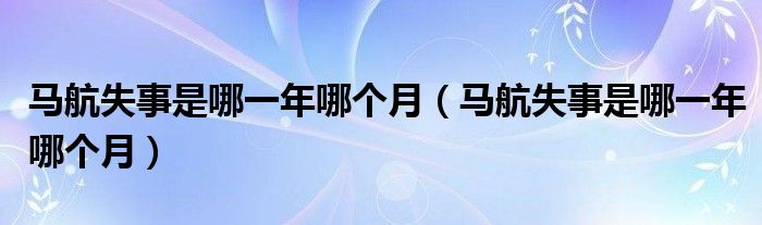 马航失事是哪一年哪个月（马航失事是哪一年哪个月）