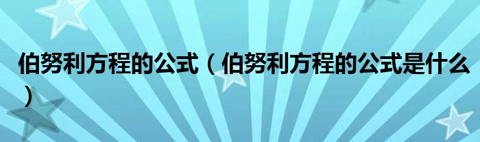 伯努利方程的公式（伯努利方程的公式是什么）