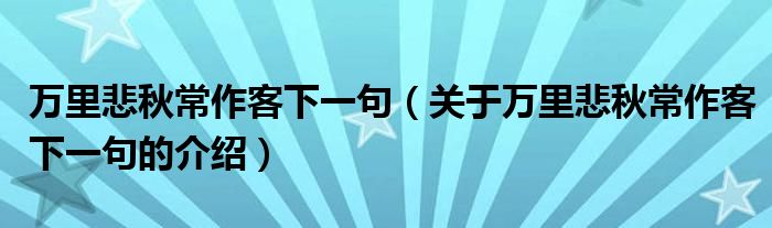 万里悲秋常作客下一句（关于万里悲秋常作客下一句的介绍）