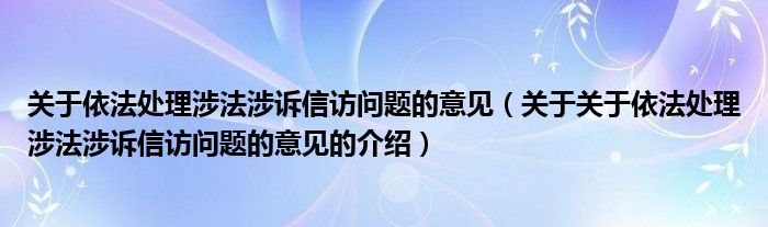 关于依法处理涉法涉诉信访问题的意见（关于关于依法处理涉法涉诉信访问题的意见的介绍）