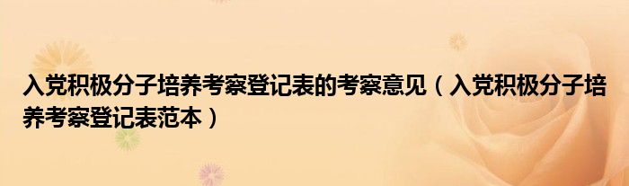 入党积极分子培养考察登记表的考察意见（入党积极分子培养考察登记表范本）