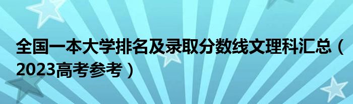 全国一本大学排名及录取分数线文理科汇总（2023高考参考）