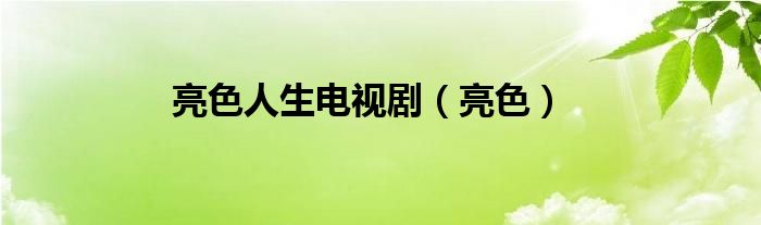亮色人生电视剧（亮色）
