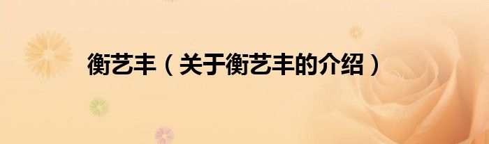 衡艺丰（关于衡艺丰的介绍）