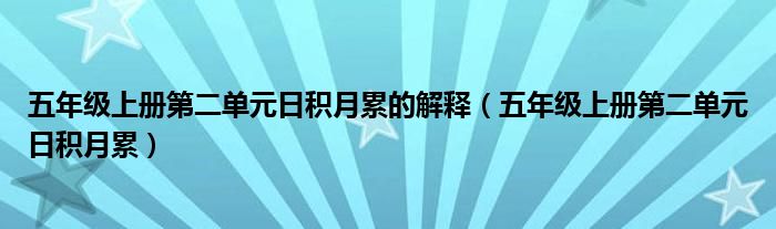 五年级上册第二单元日积月累的解释（五年级上册第二单元日积月累）