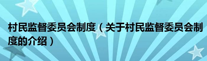 村民监督委员会制度（关于村民监督委员会制度的介绍）