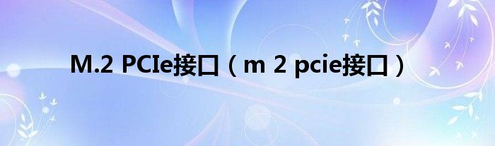 M.2 PCIe接口（m 2 pcie接口）
