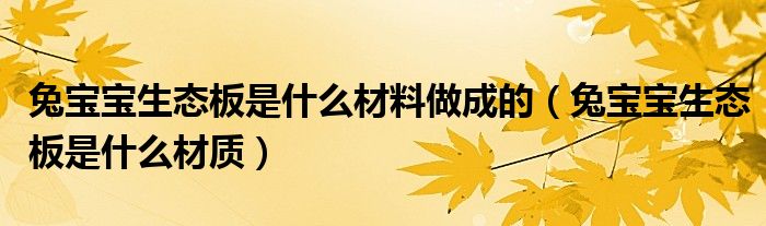 兔宝宝生态板是什么材料做成的（兔宝宝生态板是什么材质）
