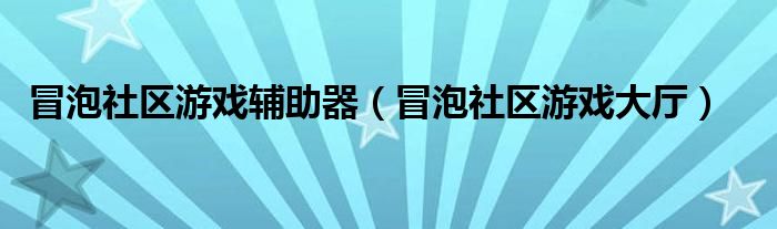 冒泡社区游戏辅助器（冒泡社区游戏大厅）