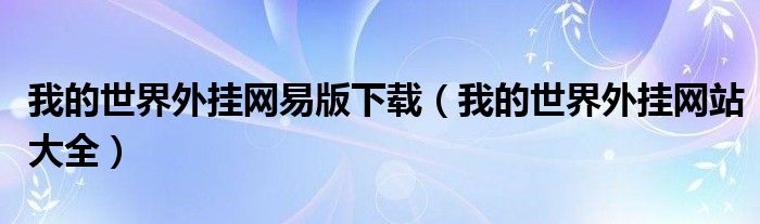 我的世界外挂网易版下载（我的世界外挂网站大全）