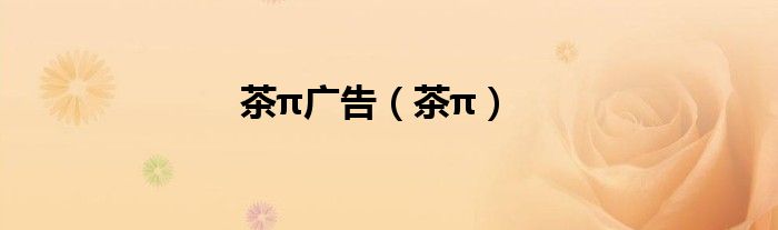 茶π广告（茶π）