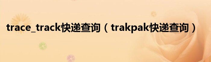 trace_track快递查询（trakpak快递查询）