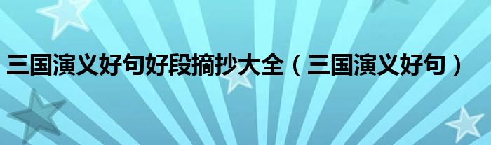 三国演义好句好段摘抄大全（三国演义好句）