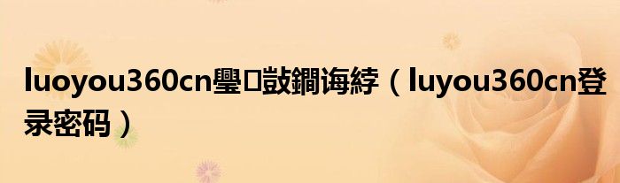 luoyou360cn璺敱鐧诲綍（luyou360cn登录密码）