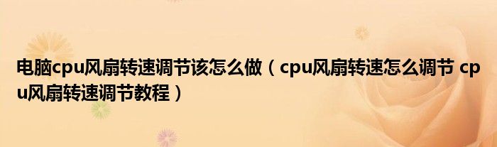 电脑cpu风扇转速调节该怎么做（cpu风扇转速怎么调节 cpu风扇转速调节教程）