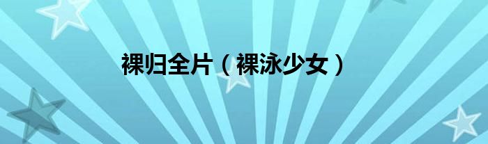 裸归全片（裸泳少女）