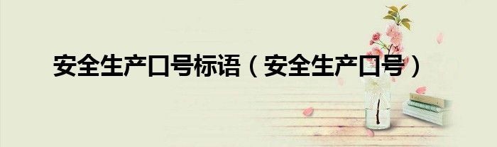 安全生产口号标语（安全生产口号）