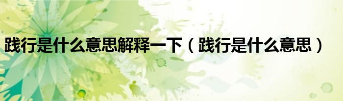 践行是什么意思解释一下（践行是什么意思）