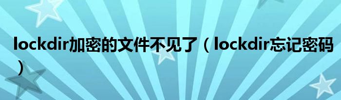 lockdir加密的文件不见了（lockdir忘记密码）