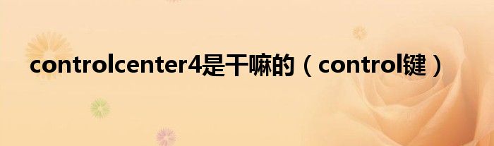 controlcenter4是干嘛的（control键）