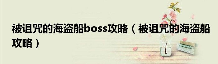 被诅咒的海盗船boss攻略（被诅咒的海盗船攻略）