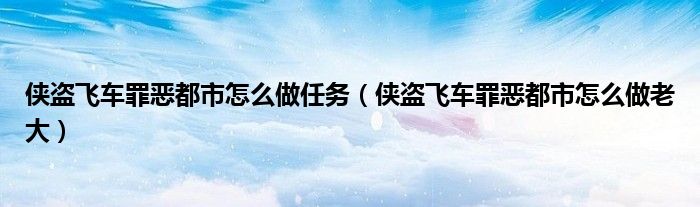 侠盗飞车罪恶都市怎么做任务（侠盗飞车罪恶都市怎么做老大）