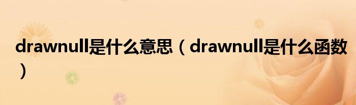 drawnull是什么意思（drawnull是什么函数）