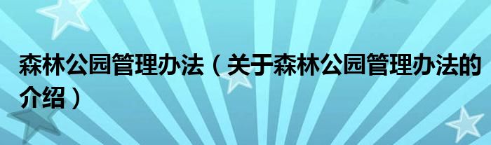 森林公园管理办法（关于森林公园管理办法的介绍）