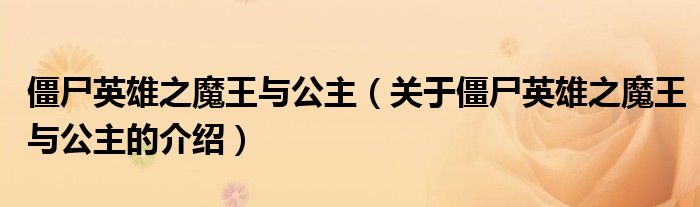 僵尸英雄之魔王与公主（关于僵尸英雄之魔王与公主的介绍）
