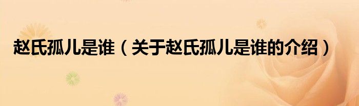 赵氏孤儿是谁（关于赵氏孤儿是谁的介绍）