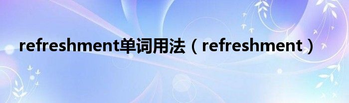 refreshment单词用法（refreshment）