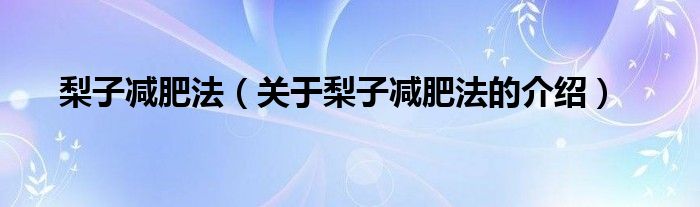 梨子减肥法（关于梨子减肥法的介绍）