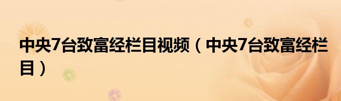 中央7台致富经栏目视频（中央7台致富经栏目）