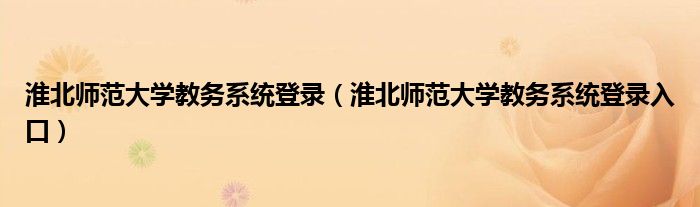 淮北师范大学教务系统登录（淮北师范大学教务系统登录入口）