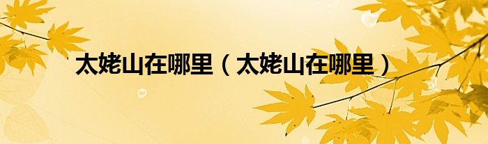 太姥山在哪里（太姥山在哪里）
