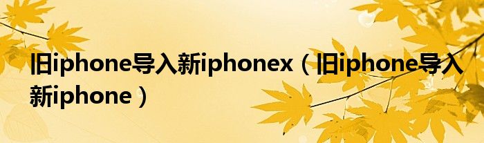 旧iphone导入新iphonex（旧iphone导入新iphone）