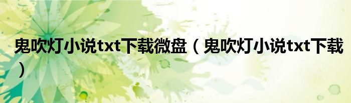 鬼吹灯小说txt下载微盘（鬼吹灯小说txt下载）