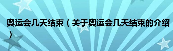 奥运会几天结束（关于奥运会几天结束的介绍）