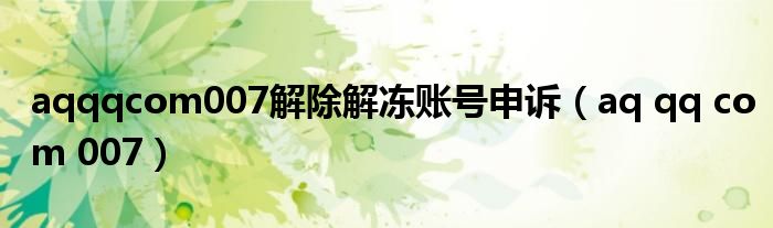 aqqqcom007解除解冻账号申诉（aq qq com 007）