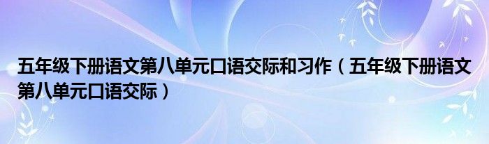 五年级下册语文第八单元口语交际和习作（五年级下册语文第八单元口语交际）